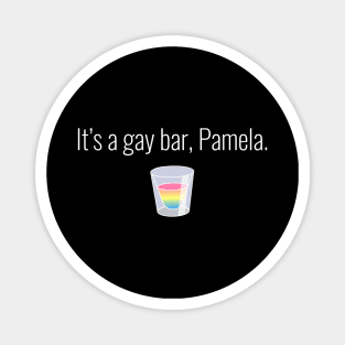 It's a gay bar, Pamela. Magnet